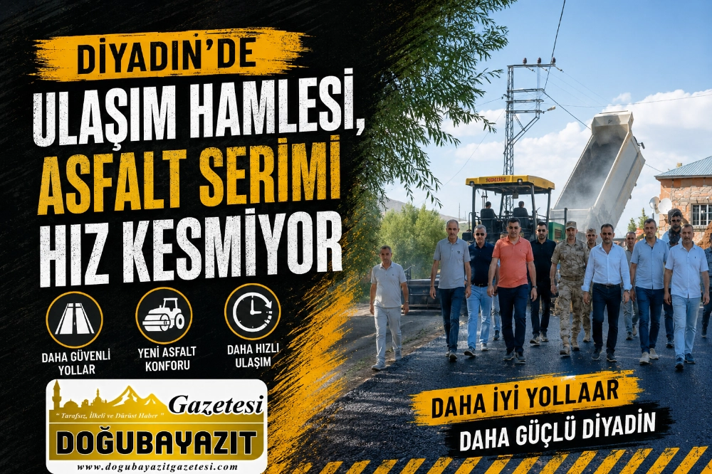 DİYADİN'DE ULAŞIM HAMLESİ, ASFALT SERİMİ HIZ KESMİYOR