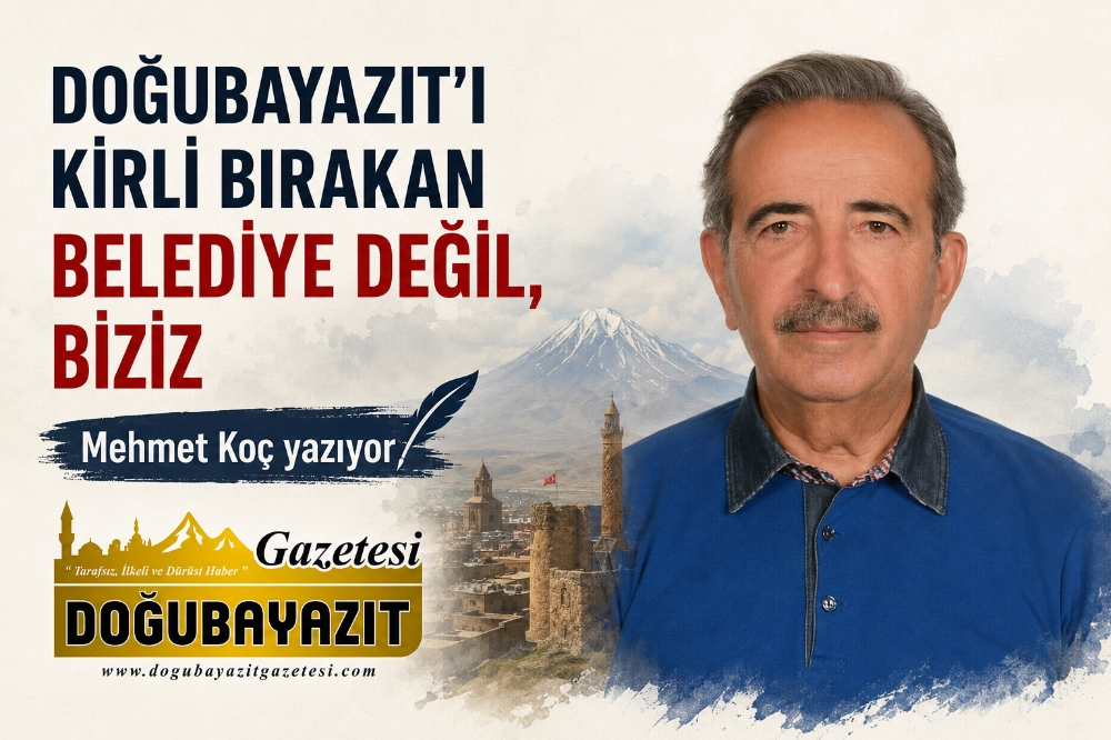Doğubayazıt’ı Kirli Bırakan Belediye Değil, Biziz