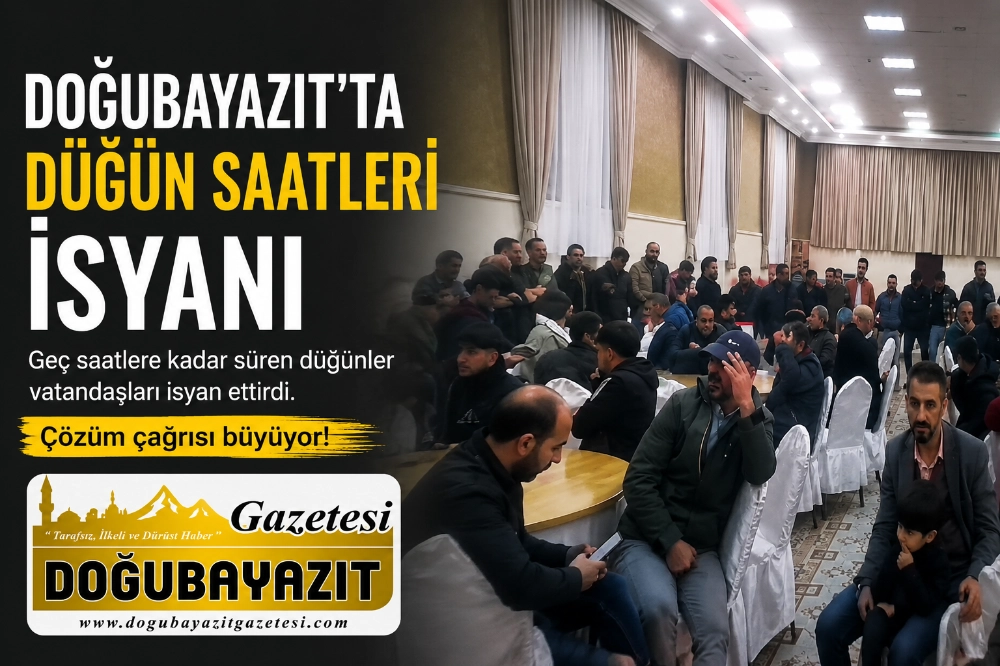 DOĞUBAYAZIT’TA DÜĞÜN SAATLERİ İSYANI
