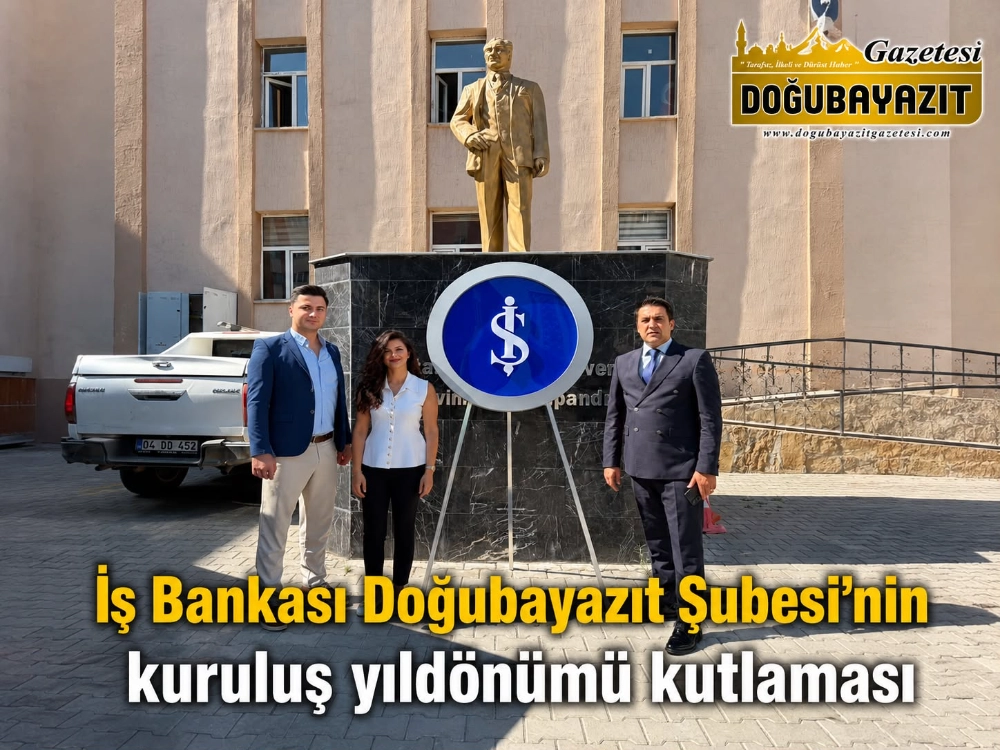İŞ BANKASI DOĞUBAYAZIT ŞUBESİ’NİN KURULUŞ YILDÖNÜMÜ KUTLAMASI