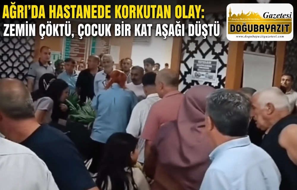 AĞRI’DA HASTANEDE KORKUTAN OLAY: ZEMİN ÇÖKTÜ, ÇOCUK BİR KAT AŞAĞI DÜŞTÜ