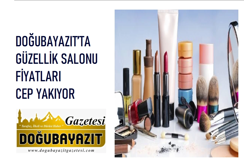 DOĞUBAYAZIT’TA GÜZELLİK SALONU FİYATLARI CEP YAKIYOR