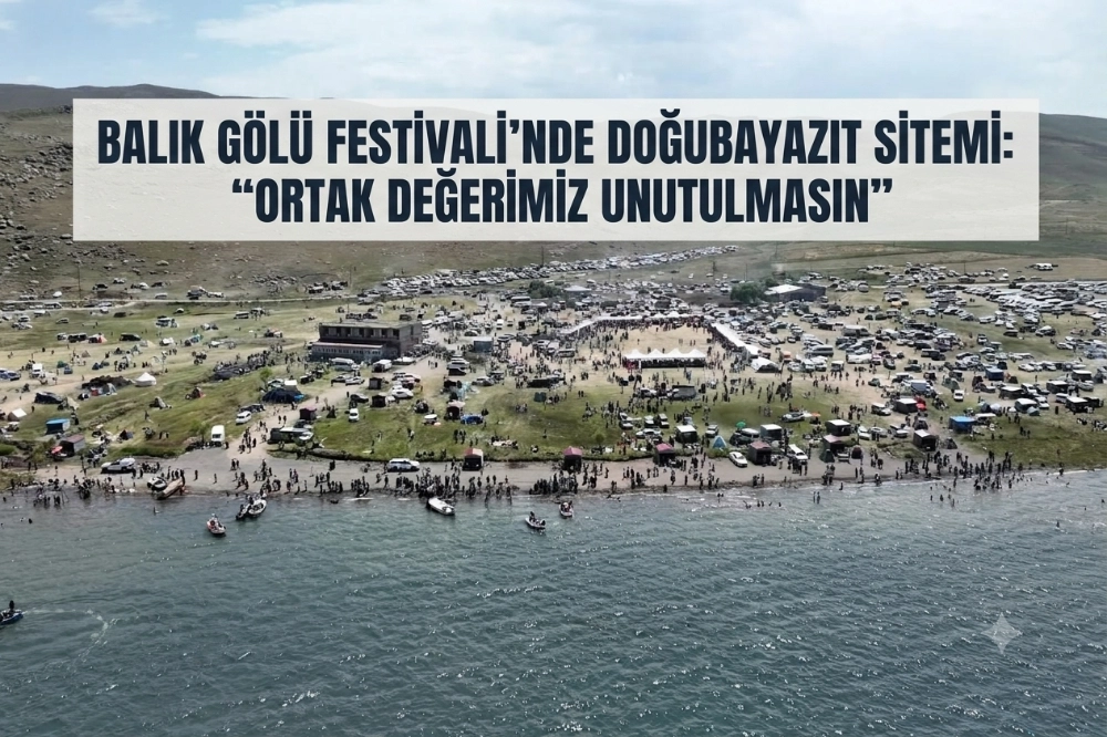 BALIK GÖLÜ FESTİVALİ’NDE DOĞUBAYAZIT SİTEMİ: "ORTAK DEĞERİMİZ UNUTULMASIN"