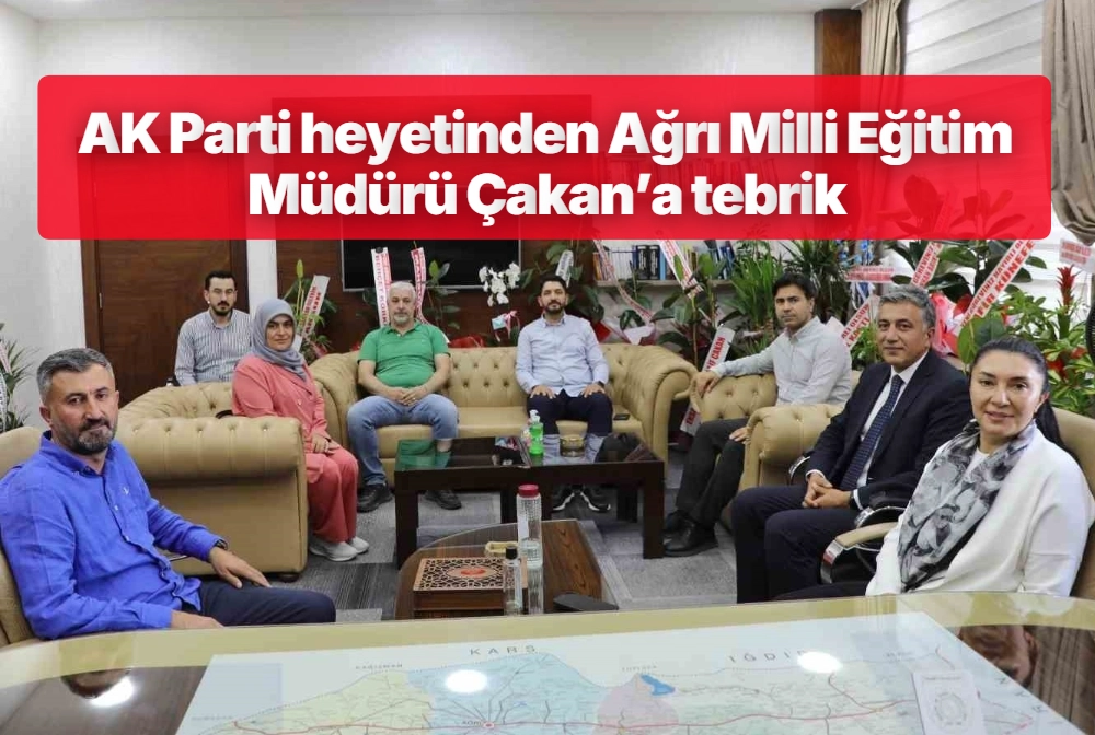 AK Parti heyetinden Ağrı Milli Eğitim Müdürü Çakan’a tebrik