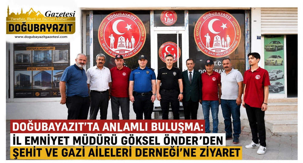 DOĞUBAYAZIT’TA ANLAMLI BULUŞMA: İL EMNİYET MÜDÜRÜ GÖKSEL ÖNDER’DEN ŞEHİT VE GAZİ AİLELERİ DERNEĞİ’NE ZİYARET
