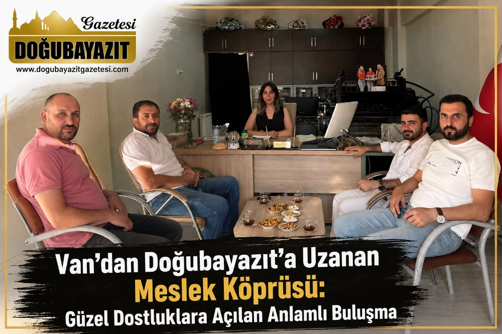 VAN’DAN DOĞUBAYAZIT’A UZANAN MESLEK KÖPRÜSÜ: GÜZEL DOSTLUKLARA AÇILAN ANLAMLI BULUŞMA