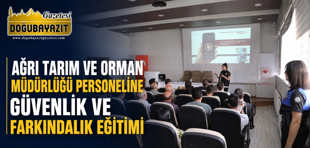 AĞRI TARIM VE ORMAN MÜDÜRLÜĞÜ PERSONELİNE GÜVENLİK VE FARKINDALIK EĞİTİMİ