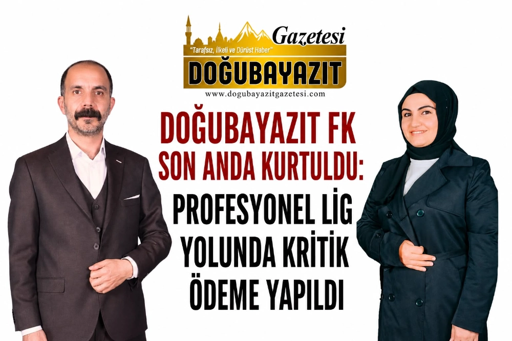 DOĞUBAYAZIT FK SON ANDA KURTULDU: PROFESYONEL LİG YOLUNDA KRİTİK ÖDEME YAPILDI