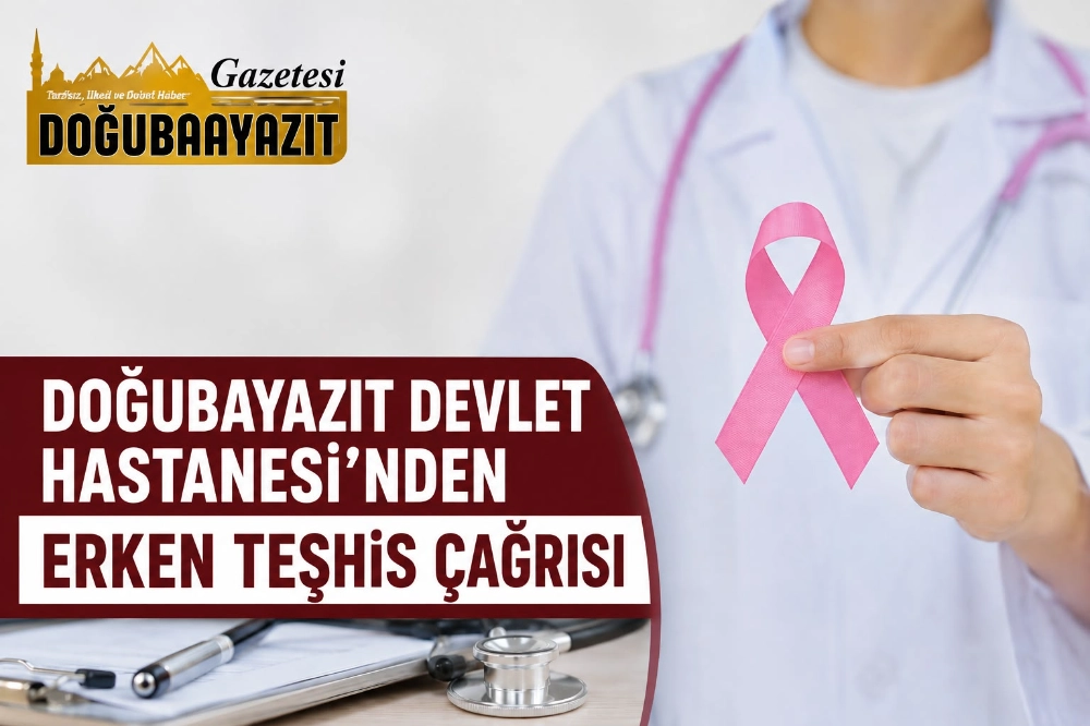 DOĞUBAYAZIT DEVLET HASTANESİ’NDEN ERKEN TEŞHİS ÇAĞRISI