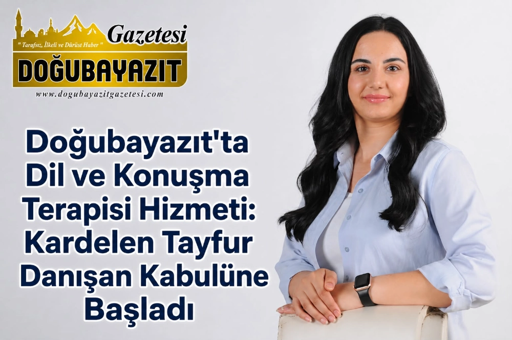 DOĞUBAYAZIT’TA DİL VE KONUŞMA TERAPİSİ HİZMETİ: KARDELEN TAYFUR DANIŞAN KABULÜNE BAŞLADI