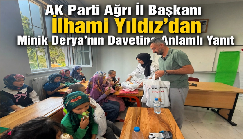AK Parti Ağrı İl Başkanı İlhami Yıldız’dan Minik Derya’nın Davetine Anlamlı Yanıt