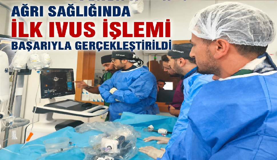 AĞRI SAĞLIĞINDA İLK IVUS İŞLEMİ BAŞARIYLA GERÇEKLEŞTİRİLDİ