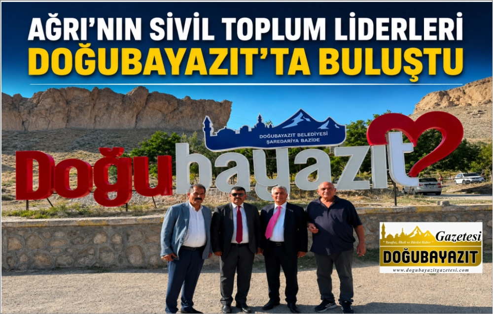 AĞRI’NIN SİVİL TOPLUM LİDERLERİ DOĞUBAYAZIT’TA BULUŞTU