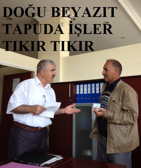 DOĞU BEYAZIT TAPUDA İŞLER TIKIR TIKIR