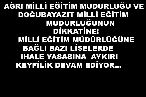 AĞRI MİLLİ EĞİTİM MÜDÜRLÜĞÜ VE DOĞUBAYAZIT MİLLİ EĞİTİM MÜDÜRLÜĞÜNÜN DİKKATİNE!