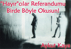 ?Hayır?cılar Referandumu birde böyle okusun!