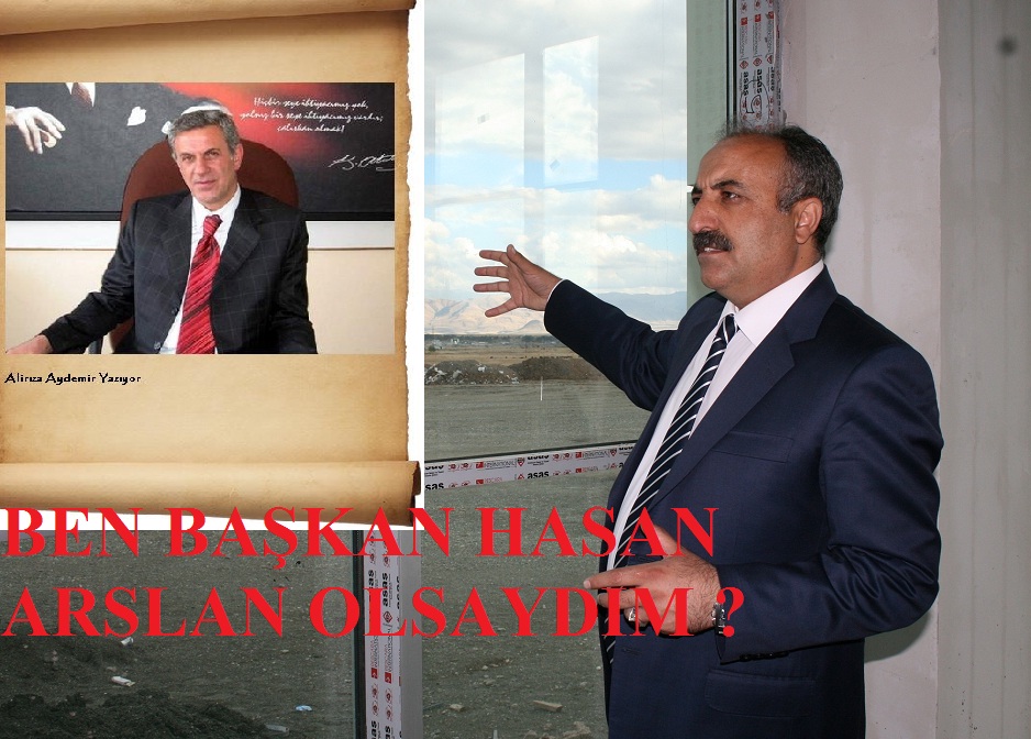 BEN BAŞKAN HASAN ARSLAN OLSAYDIM ?