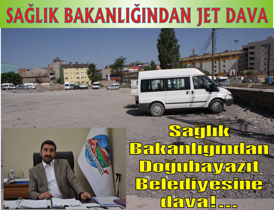 Sağlık Bakanlığından Doğubayazıt Belediyesine dava!...