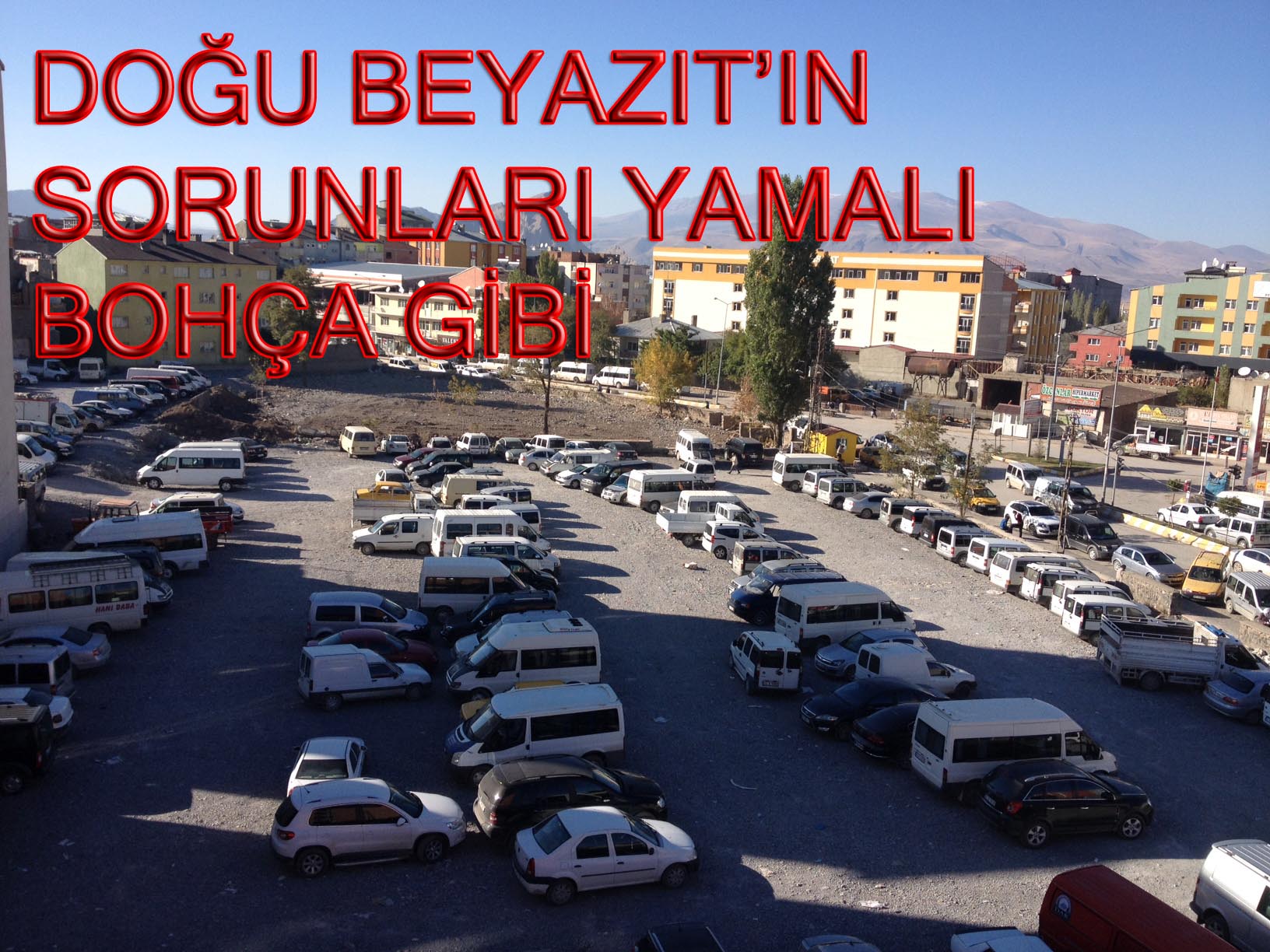 DOĞU BEYAZIT`IN SORUNLARI YAMALI BOHÇA GİBİ